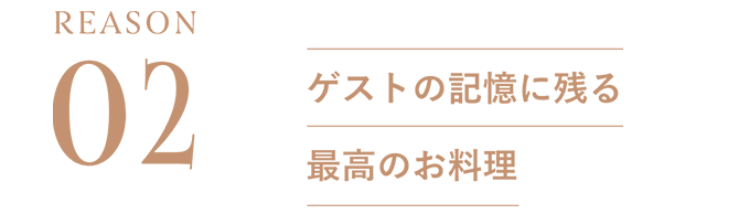 REASON02：ゲストの記憶に残る最高のお料理