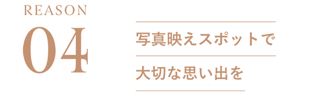 REASON04：写真映えスポットで大切な思い出を